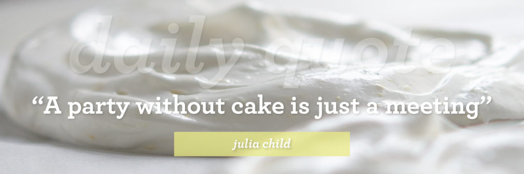 Julia Child Quote: 'A party without cake is just a meeting'